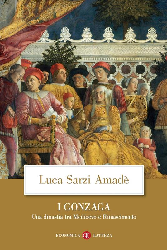 I Gonzaga. Una dinastia tra Medioevo e Rinascimento - Luca Sarzi Amadé - copertina