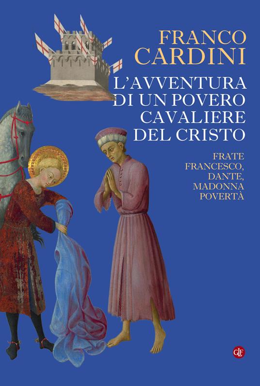 L' avventura di un povero cavaliere del Cristo. Frate Francesco, Dante, madonna Povertà - Franco Cardini - copertina