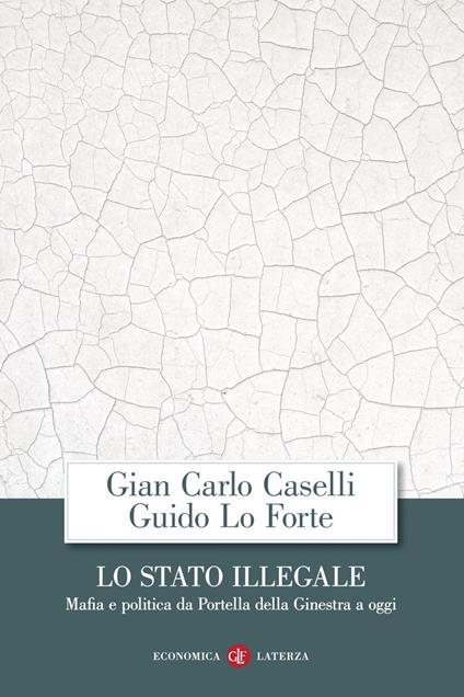 Lo Stato illegale. Mafia e politica da Portella della Ginestra a oggi - Giancarlo Caselli,Guido Lo Forte - ebook