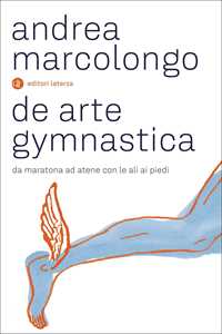 Libro De arte gymnastica. Da Maratona ad Atene con le ali ai piedi Andrea Marcolongo