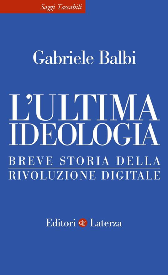 L' ultima ideologia. Breve storia della rivoluzione digitale - Gabriele Balbi - ebook