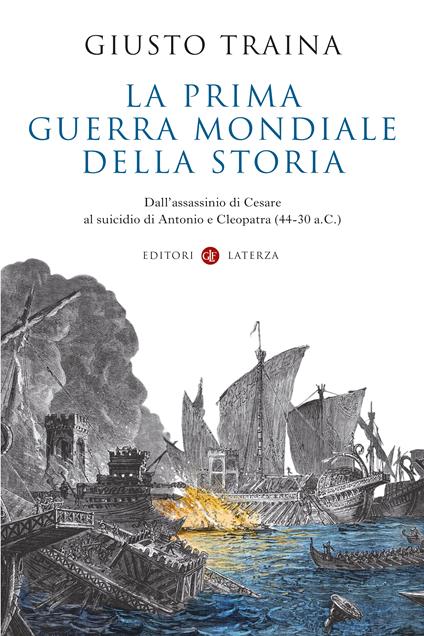 La prima guerra mondiale della storia. Dall’assassinio di Cesare al suicidio di Antonio e Cleopatra (44-30 a.C.) - Giusto Traina - copertina