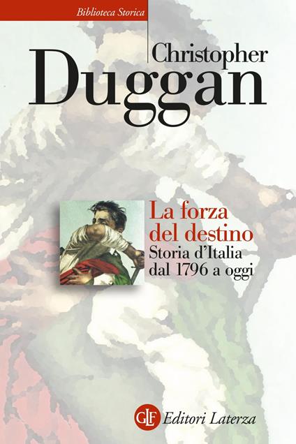 La forza del destino. Storia d'Italia dal 1796 a oggi - Christopher Duggan,Giovanni Ferrara degli Uberti - ebook