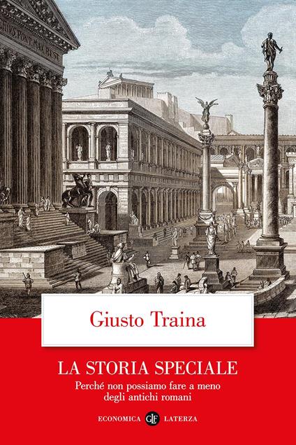La storia speciale. Perché non possiamo fare a meno degli antichi romani - Giusto Traina - copertina