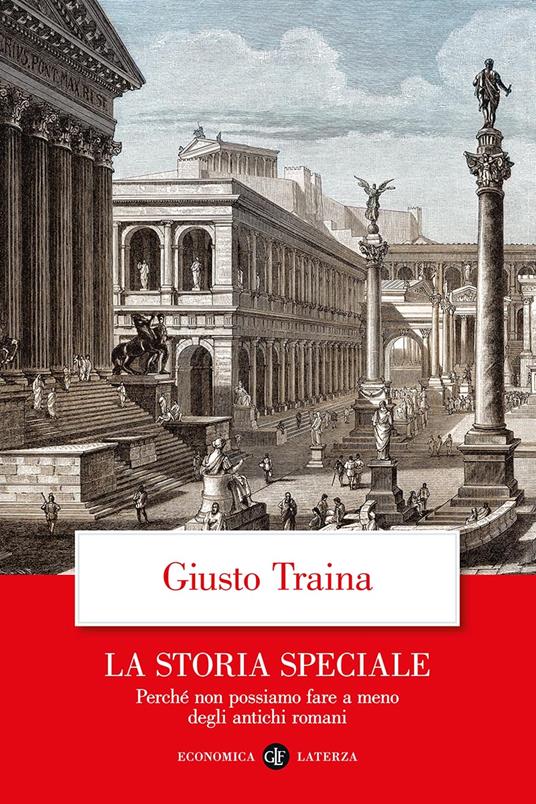 La storia speciale. Perché non possiamo fare a meno degli antichi romani - Giusto Traina - copertina