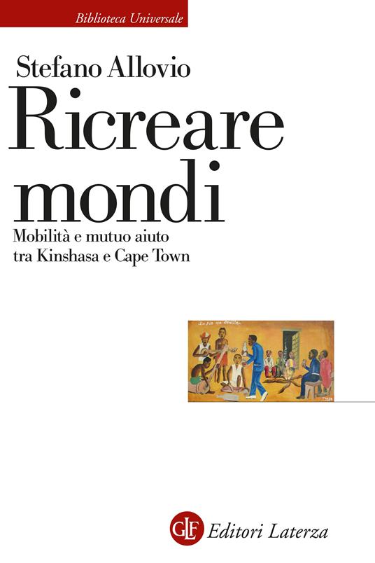 Ricreare mondi. Mobilità e mutuo aiuto tra Kinshasa e Cape Town - Stefano Allovio - copertina