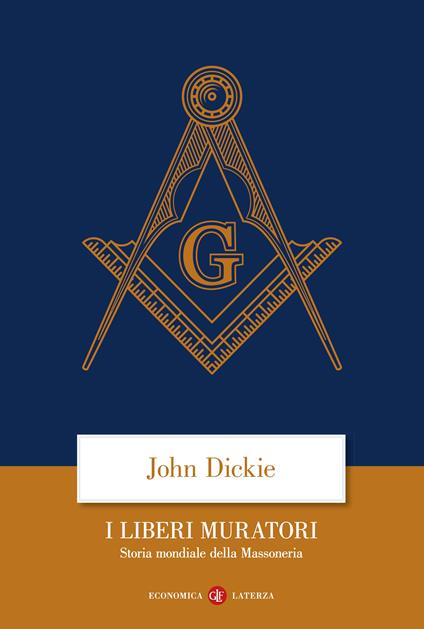 I liberi muratori. Storia mondiale della massoneria - John Dickie - copertina