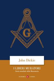 I liberi muratori. Storia mondiale della massoneria