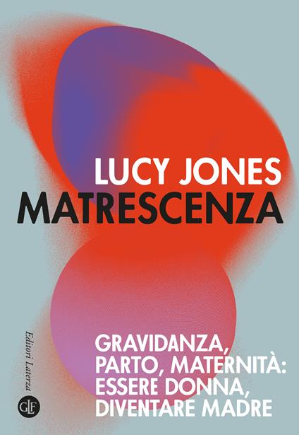 Matrescenza. Gravidanza, parto, maternità: essere donna, diventare madre - Lucy Jones - copertina