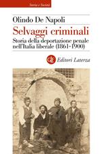 Selvaggi criminali. Storia della deportazione penale nell'Italia liberale (1861-1900)