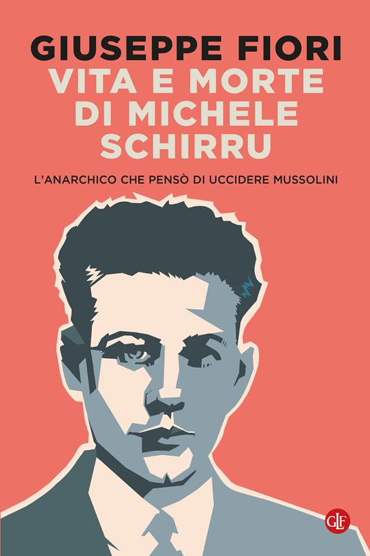 Vita e morte di Michele Schirru. L'anarchico che pensò di uccidere Mussolini - Giuseppe Fiori - copertina