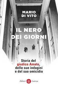 Libro Il nero dei giorni. Storia del giudice Amato, delle sue indagini e del suo omicidio Mario Di Vito