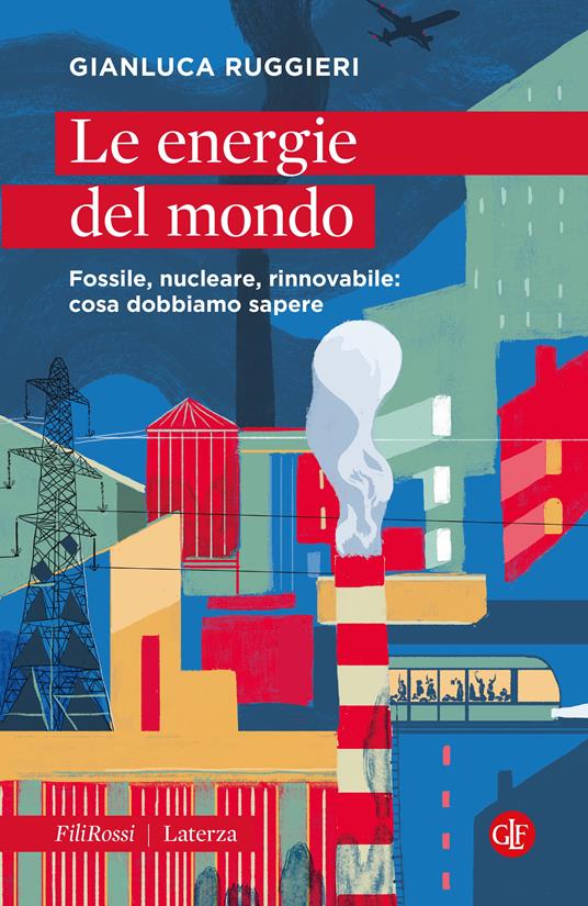 Le energie del mondo. Fossile, nucleare, rinnovabile: cosa dobbiamo sapere - Gianluca Ruggieri - copertina