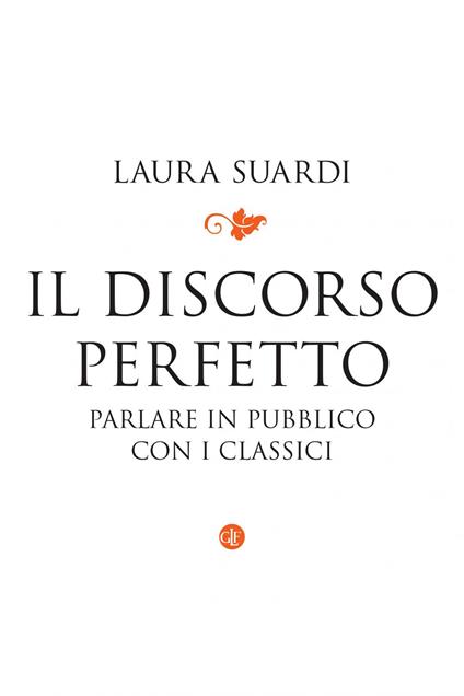 Il discorso perfetto. Parlare in pubblico con i classici - Laura Suardi - ebook