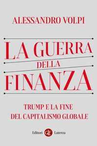 Libro La guerra della finanza. Trump e la fine del capitalismo globale Alessandro Volpi