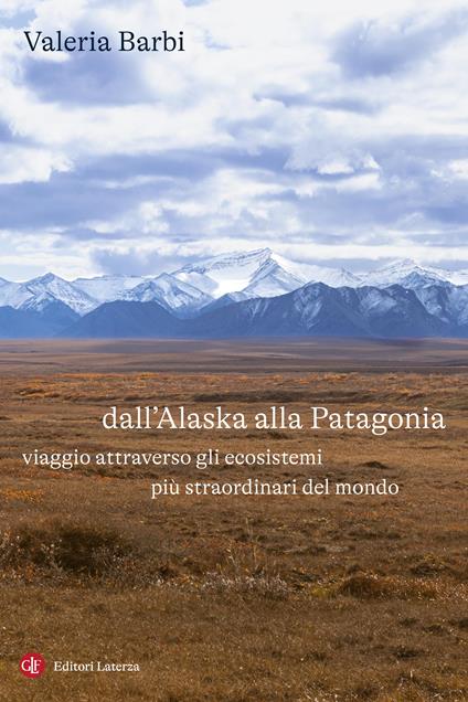Dall'Alaska alla Patagonia. Viaggio attraverso gli ecosistemi più straordinari del mondo - Valeria Barbi - copertina