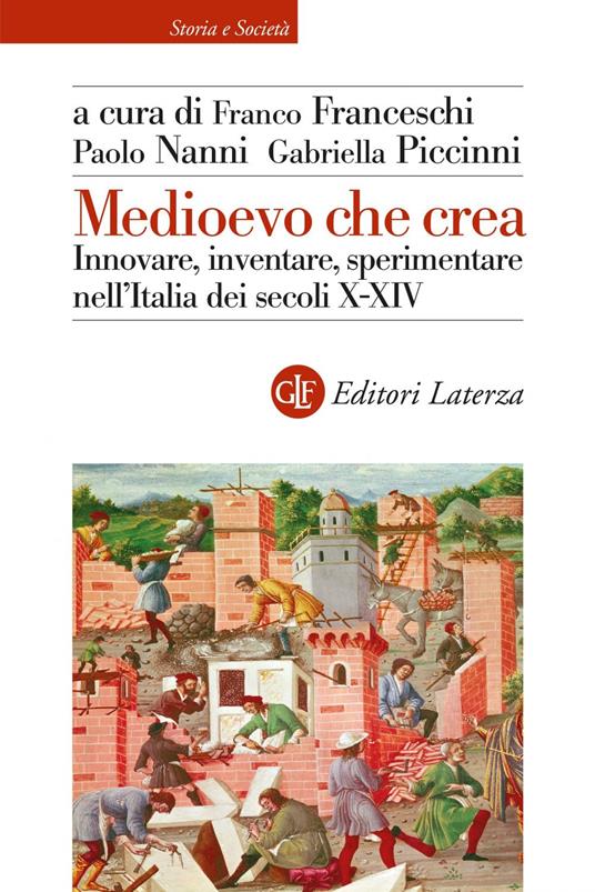 Medioevo che crea. Innovare, inventare, sperimentare nell'Italia dei secoli X-XIV - Franco Franceschi,Paolo Nanni,Gabriella Piccinni - ebook