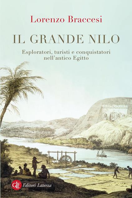Il grande Nilo. Esploratori, turisti e conquistatori nell'antico Egitto - Lorenzo Braccesi - ebook