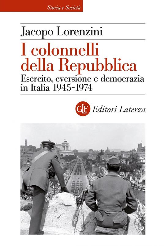I colonnelli della Repubblica. Esercito, eversione e democrazia in Italia 1945-1974 - Jacopo Lorenzini - ebook