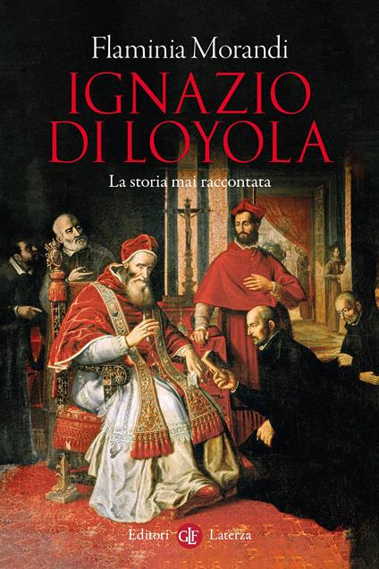 Ignazio di Loyola. La storia mai raccontata - Flaminia Morandi - copertina