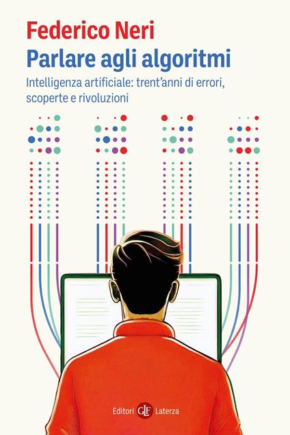 Parlare agli algoritmi. Intelligenza artificiale: trent'anni di errori, scoperte e rivoluzioni - Federico Neri - ebook