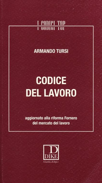 Codice del lavoro. Aggiornato alla riforma Fornero del mercato del lavoro - Armando Tursi - copertina