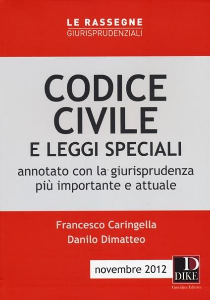 Codice civile e leggi speciali. Annotato con la giurisprudenza più importante e attuale - Francesco Caringella,Danilo Dimatteo - copertina