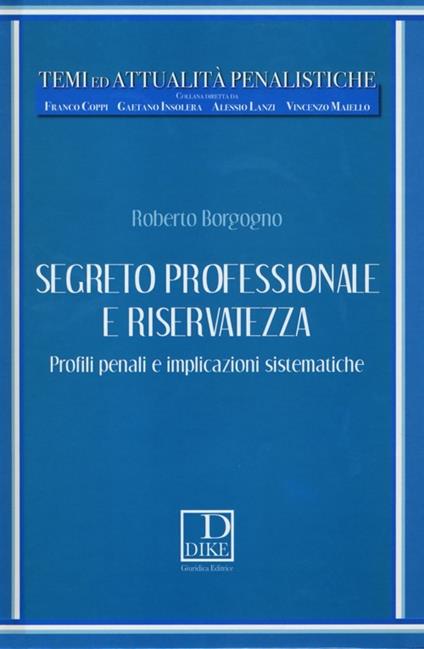 Segreto professionale e riservatezza. Profili penali e implicazioni sistematiche - Roberto Borgogno - copertina
