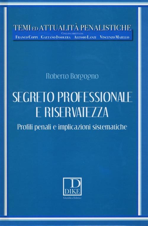 Segreto professionale e riservatezza. Profili penali e implicazioni sistematiche - Roberto Borgogno - copertina