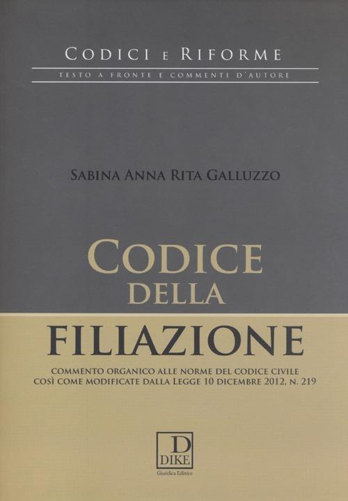 Codice della filiazione. Commento organico alle norme del codice civile così come modificate dalla Legge 10 dicembre 2012, n. 219 - Sabina A. Galluzzo - copertina