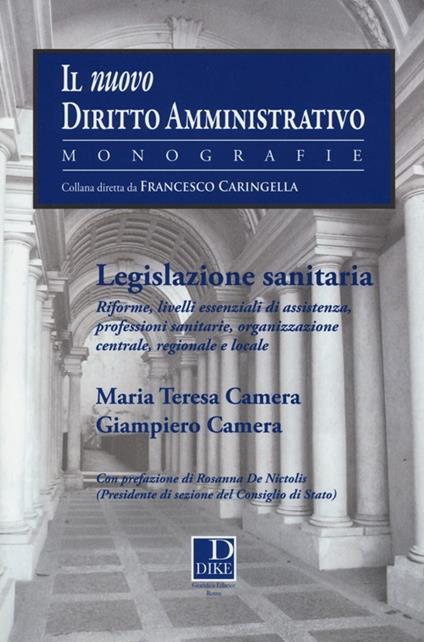 Legislazione sanitaria. Riforme, livelli essenziali di assistenza, professioni sanitarie, organizzazione centrale, regionale e locale - Maria Teresa Camera,Giampiero Camera - copertina