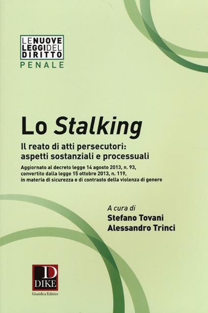 Lo stalking. Il reato di atti persecutori: aspetti sostanziali e processuali - copertina