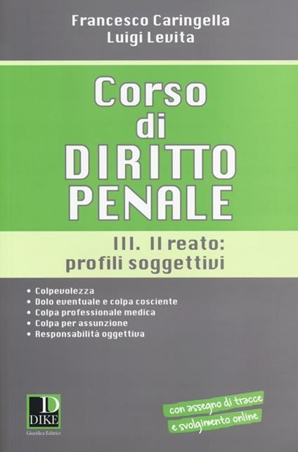 Corso di diritto penale. Vol. 3: Il reato: profili soggetivi - Francesco Caringella,Luigi Levita - copertina