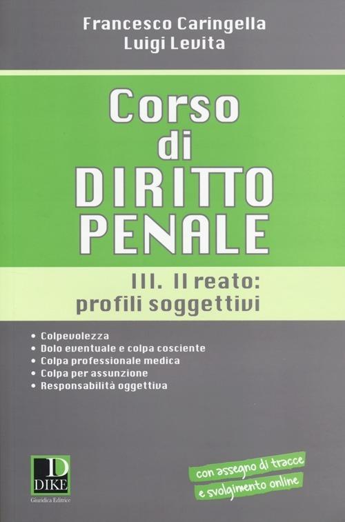 Corso di diritto penale. Vol. 3: Il reato: profili soggetivi - Francesco Caringella,Luigi Levita - copertina