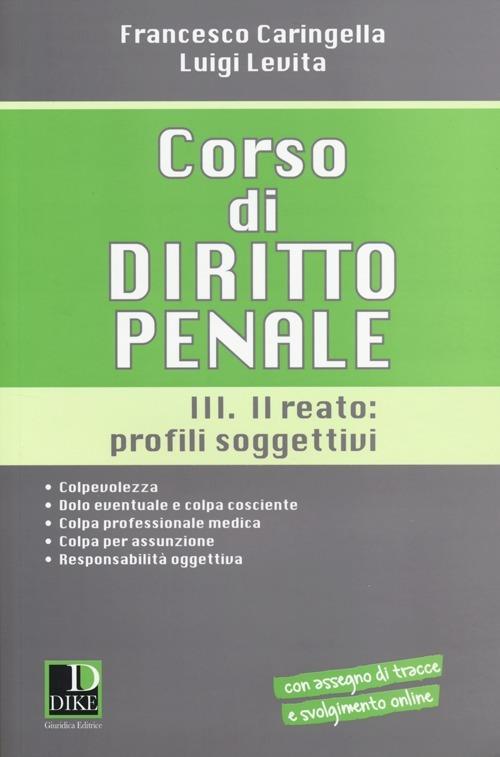 Corso di diritto penale. Vol. 3: Il reato: profili soggetivi. - Francesco Caringella,Luigi Levita - copertina