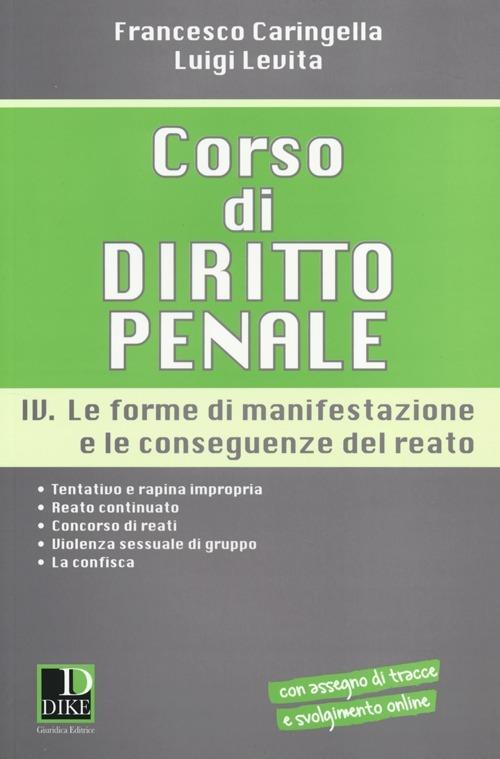 Corso di diritto penale. Vol. 4: Le forme di manifestazione e le conseguenze del reato - Francesco Caringella,Luigi Levita - copertina