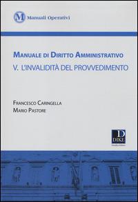 Manuale di diritto amministrativo. Vol. 5: L'invalidità del provvedimento. - Francesco Caringella,Mario Pastore - copertina
