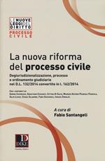 La nuova riforma del processo civile. Degiurisdizionalizzazione, processo e ordinamento giudiziario nel D.L. 132/2014 convertito in L. 162/2014