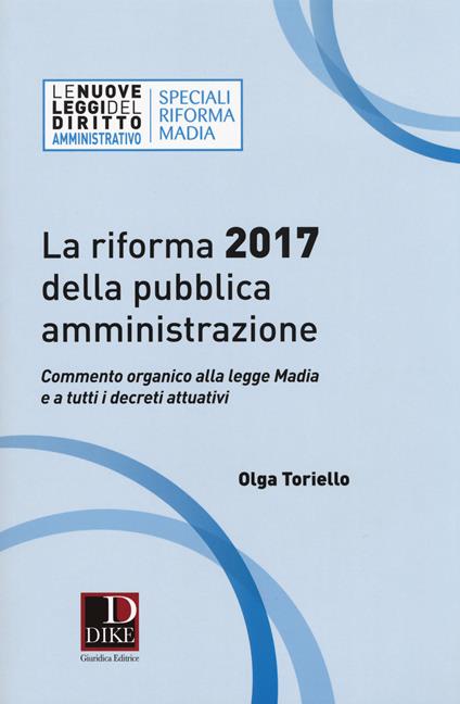 La riforma 2017 della pubblica amministrazione. Commento organico alla legge Madia e a tutti i decreti attuativi - Olga Toriello - copertina