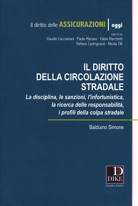 Diritto della circolazione stradale. La disciplina, le sanzioni, l'infortunistica, la ricerca delle responsabilità, i profili della colpa stradale - Simone Balduino - copertina