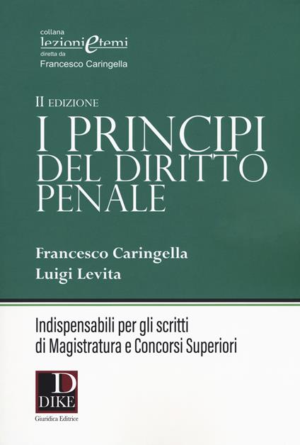 I principi del diritto penale. Indispensabili per gli scritti di magistratura e concorsi superiori - Francesco Caringella,Luigi Levita - copertina