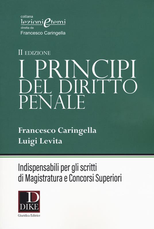 I principi del diritto penale. Indispensabili per gli scritti di magistratura e concorsi superiori - Francesco Caringella,Luigi Levita - copertina