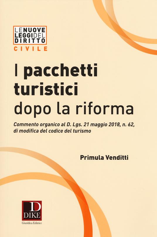 I pacchetti turistici dopo la riforma. Commento organico al decreto D. Lgs. 21 maggio 2018, n. 62, di modifica del codice del turismo - Primula Venditti - copertina