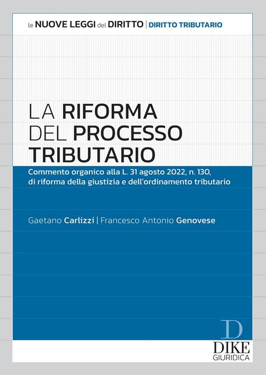 La riforma del processo tributario. Commento organico alla l.31 agosto 2022, n.130, di riforma della giustizia e dell'ordinamento tributario - Gaetano Carlizzi,Francesco Antonio Genovese - copertina