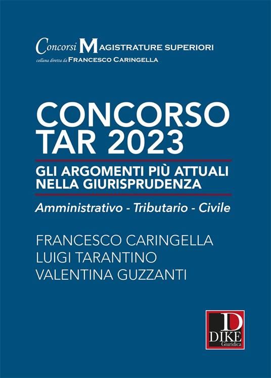Concorso TAR 2023. Gli argomenti più attuali nella giurisprudenza. Amministrativo-tributario-civile - Francesco Caringella,Luigi Tarantino,Valentina Guzzanti - copertina