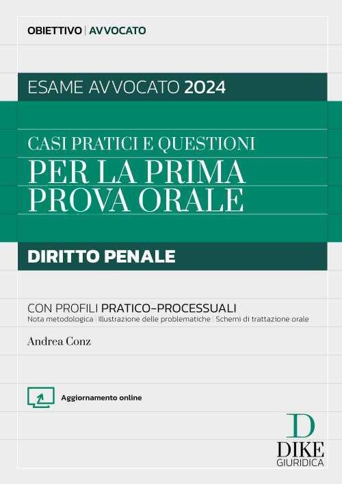 Casi pratici e questioni per la prima prova orale. Diritto penale con profili pratico-processuali. Esame avvocato 2024. Con aggiornamento online - Andrea Conz - copertina