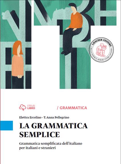 La grammatica semplice. Grammatica semplificata dell'italiano per italiani e stranieri - Elettra Ercolino,T. Anna Pellegrino - copertina