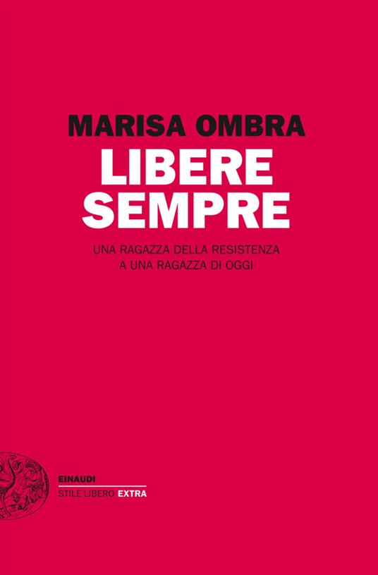 Libere sempre. Una ragazza della Resistenza a una ragazza di oggi - Marisa Ombra - ebook