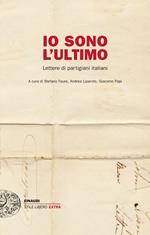 Io sono l'ultimo. Lettere di partigiani italiani