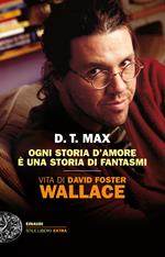 Ogni storia d'amore è una storia di fantasmi. Vita di David Foster Wallace